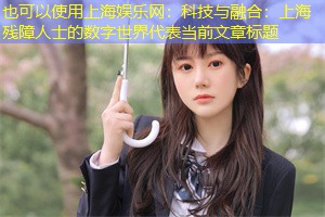 科技与融合：上海残障人士的数字世界